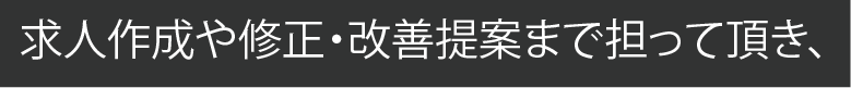 求人作成や修正・改善提案までになっていただき、